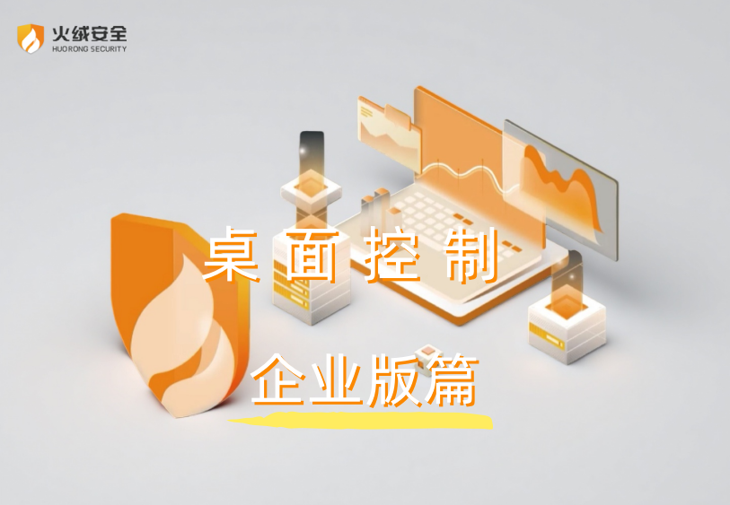 火绒小问答——「企业版」桌面控制